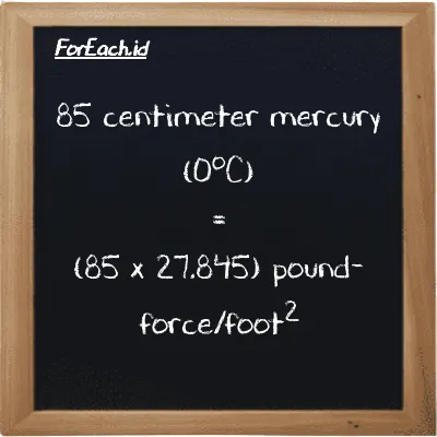 How to convert centimeter mercury (0<sup>o</sup>C) to pound-force/foot<sup>2</sup>: 85 centimeter mercury (0<sup>o</sup>C) (cmHg) is equivalent to 85 times 27.845 pound-force/foot<sup>2</sup> (lbf/ft<sup>2</sup>)